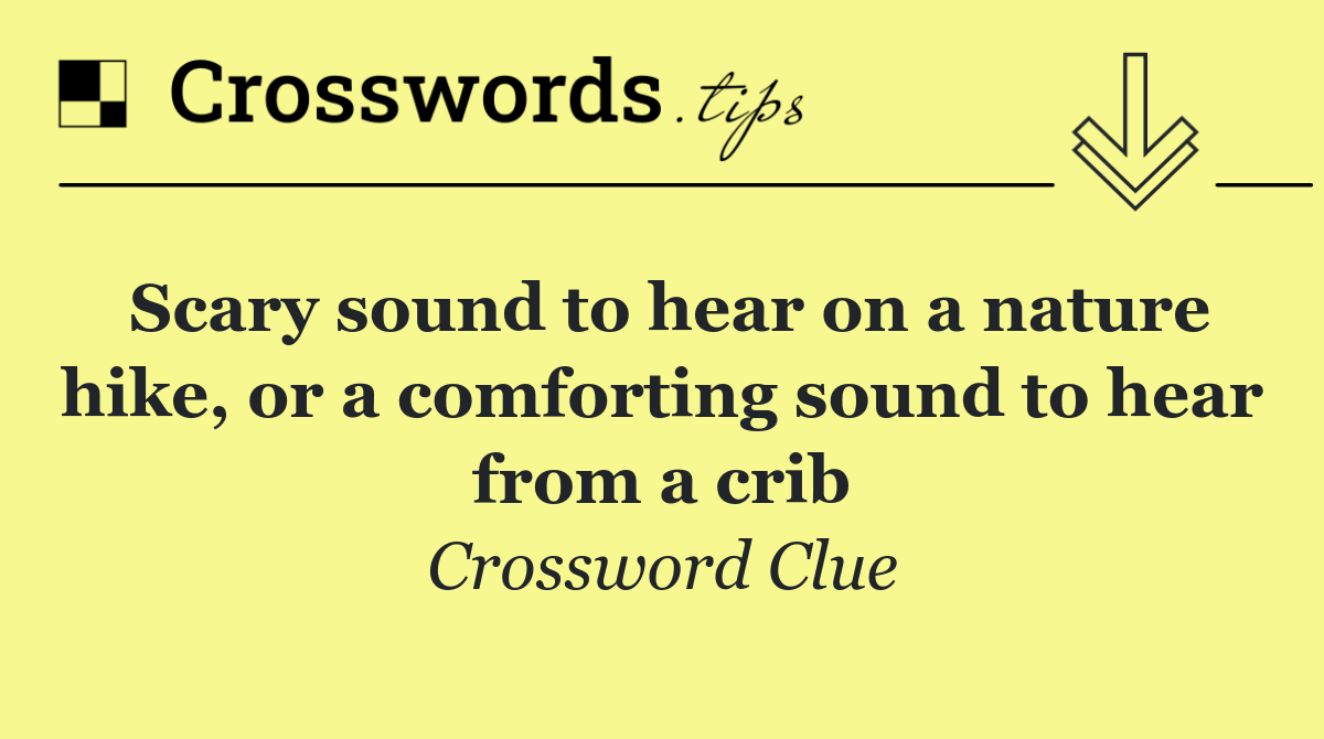 Scary sound to hear on a nature hike, or a comforting sound to hear from a crib