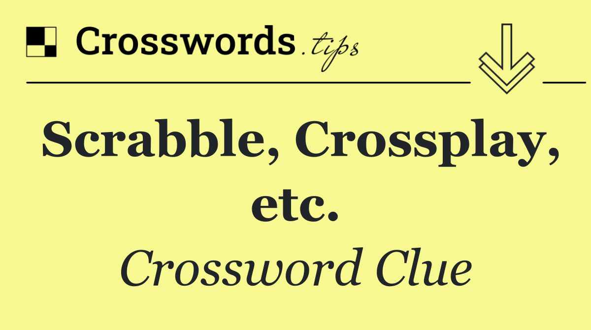 Scrabble, Crossplay, etc.