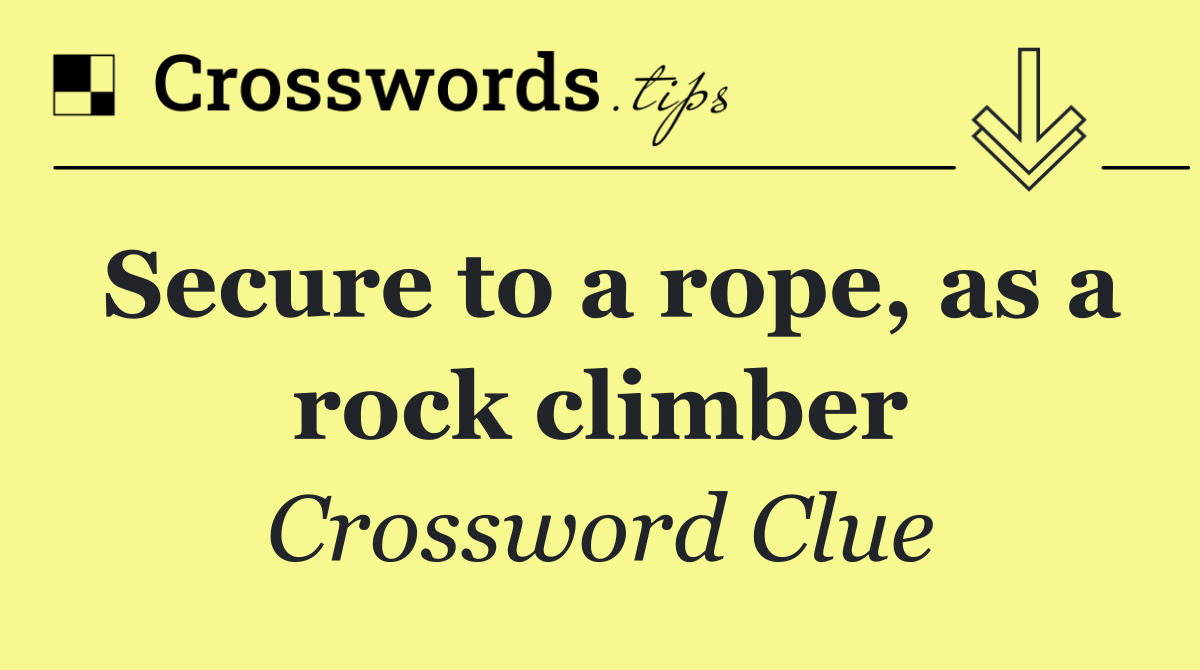 Secure to a rope, as a rock climber