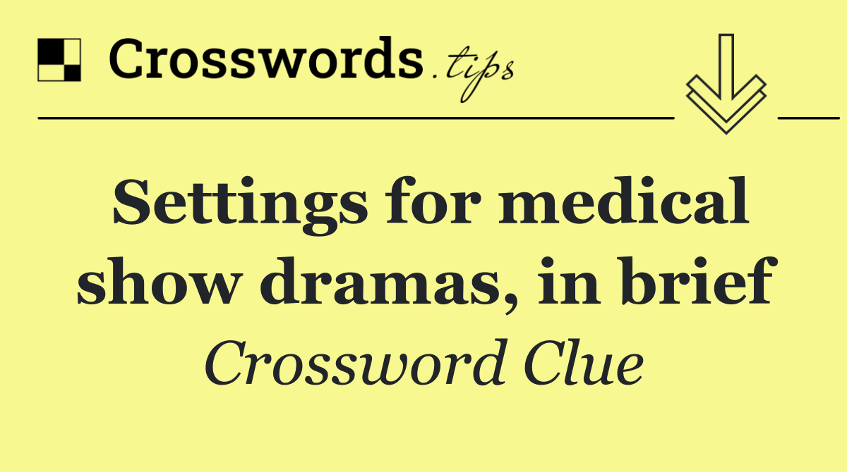 Settings for medical show dramas, in brief