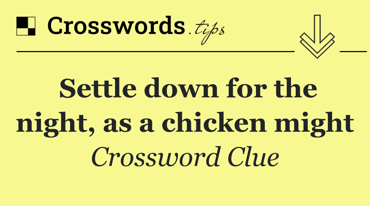 Settle down for the night, as a chicken might