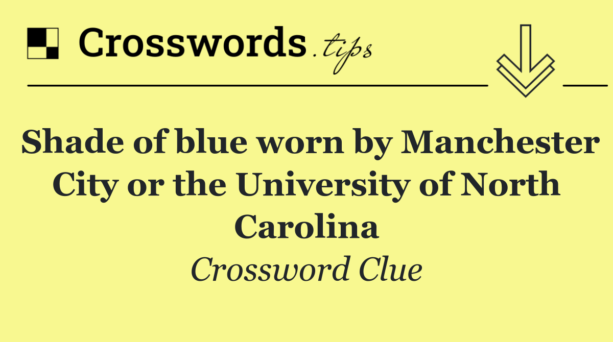 Shade of blue worn by Manchester City or the University of North Carolina