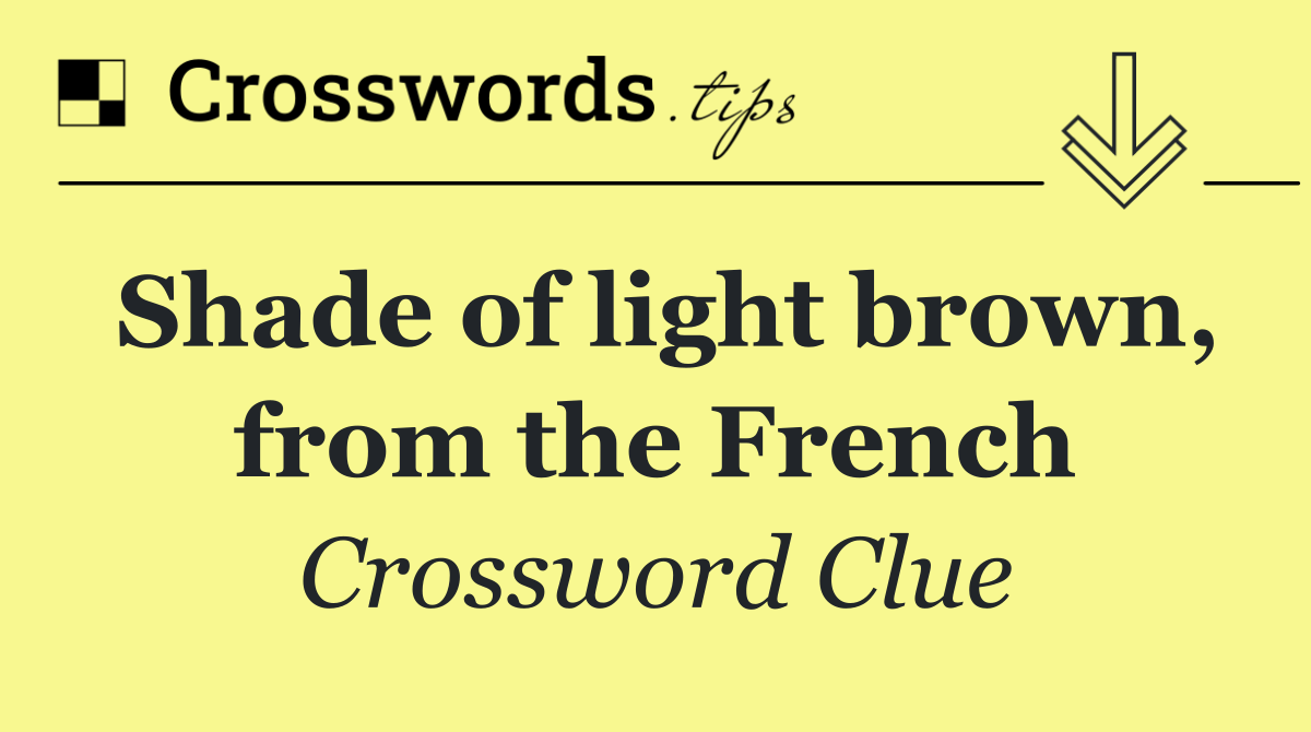 Shade of light brown, from the French