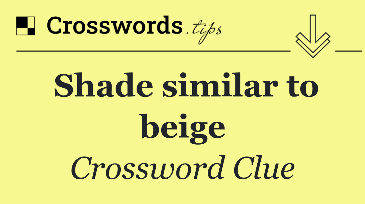Shade similar to beige