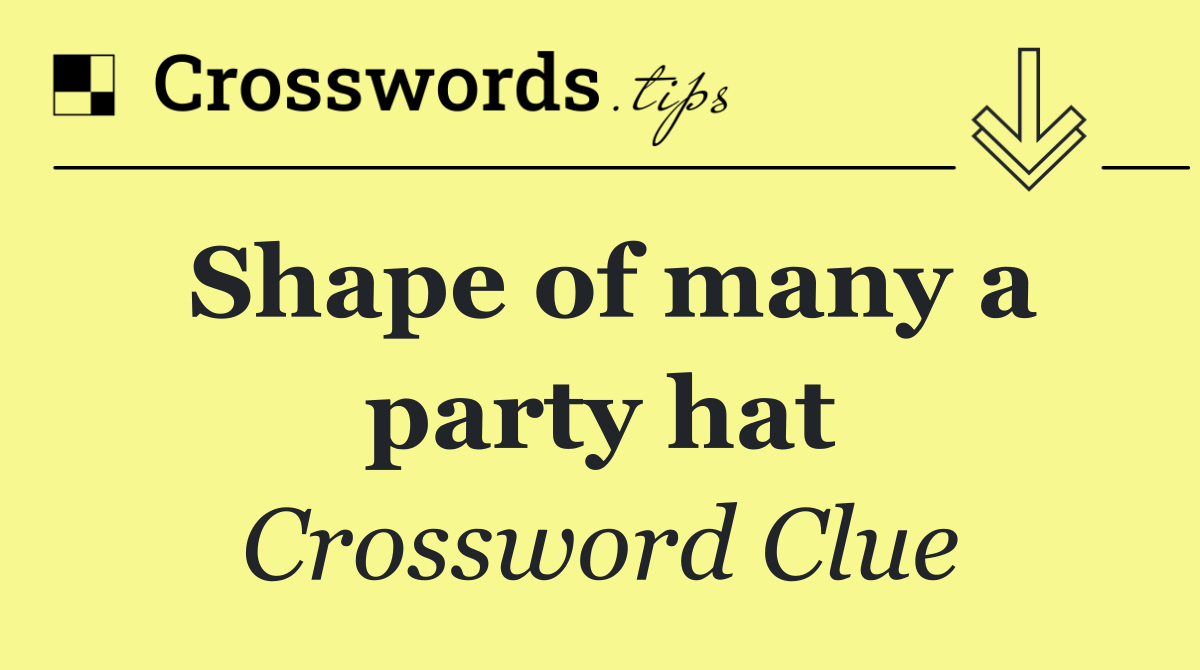 Shape of many a party hat