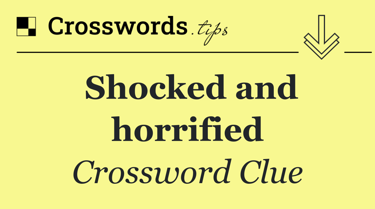 Shocked and horrified