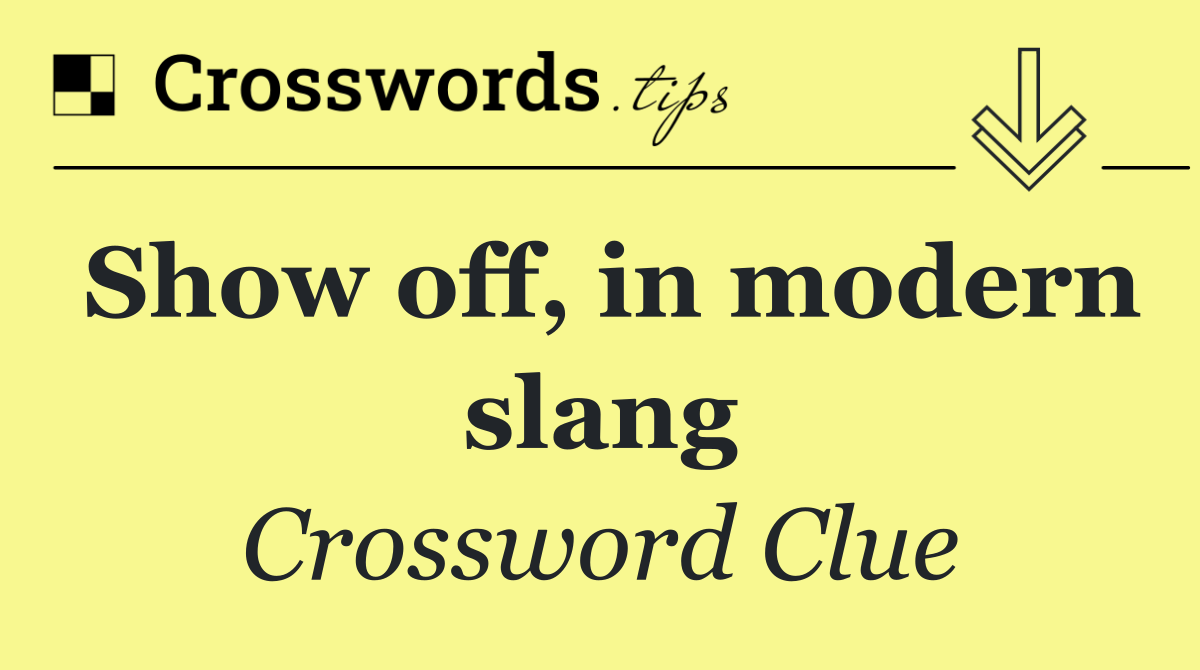Show off, in modern slang