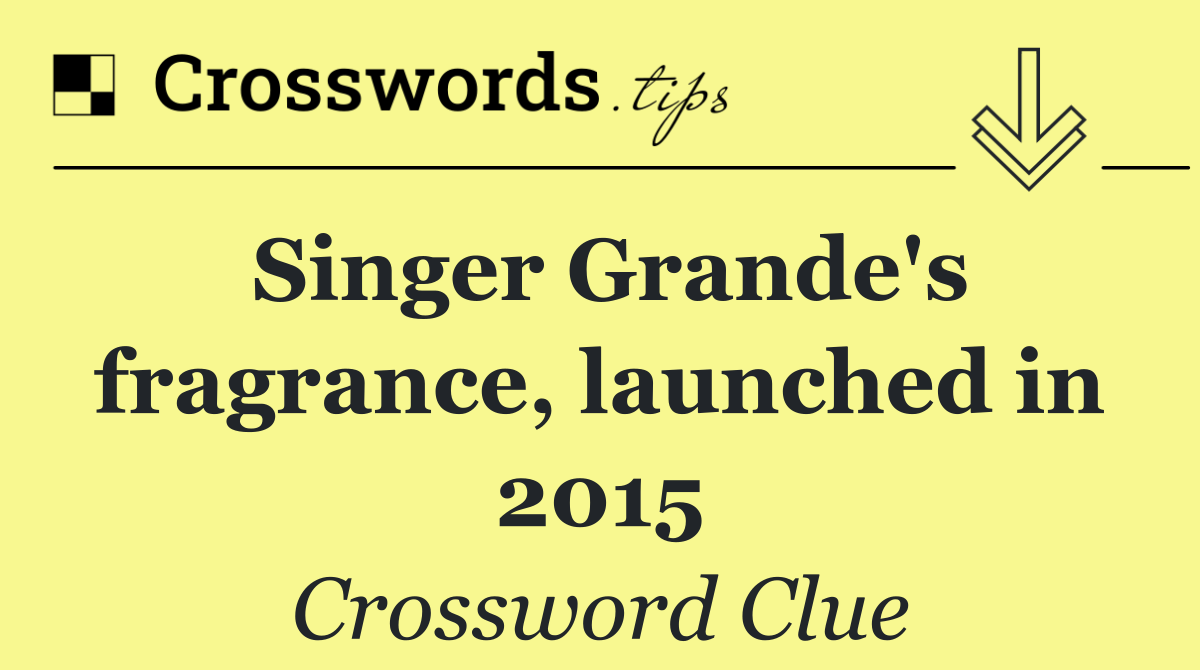 Singer Grande's fragrance, launched in 2015