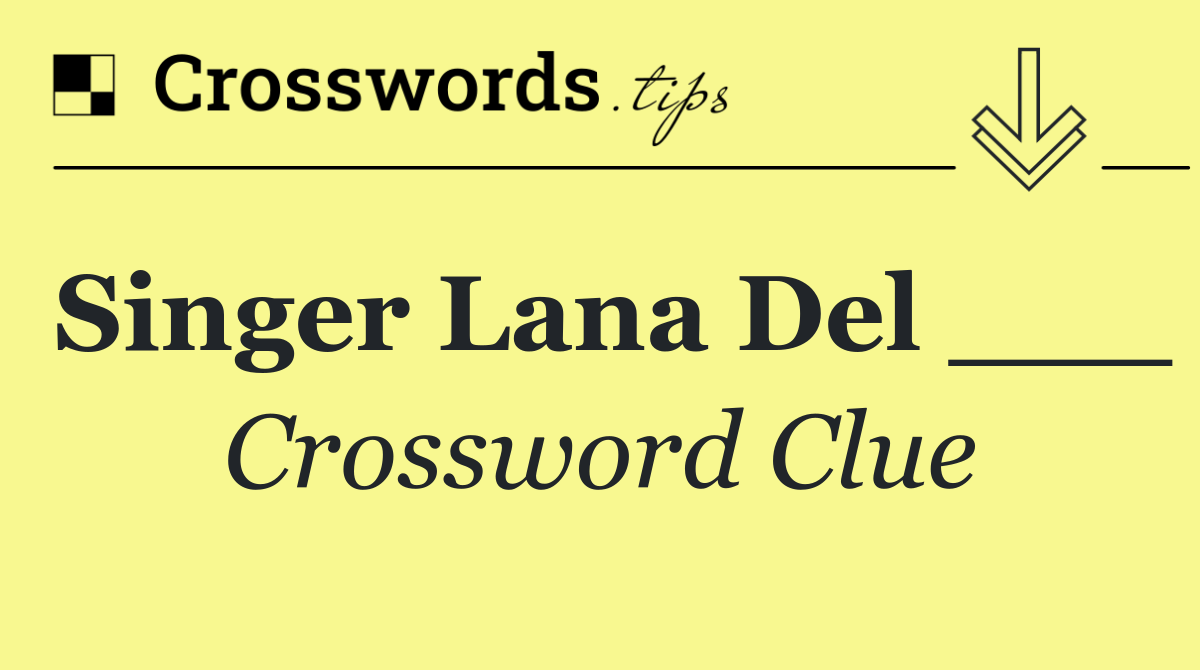 Singer Lana Del ___