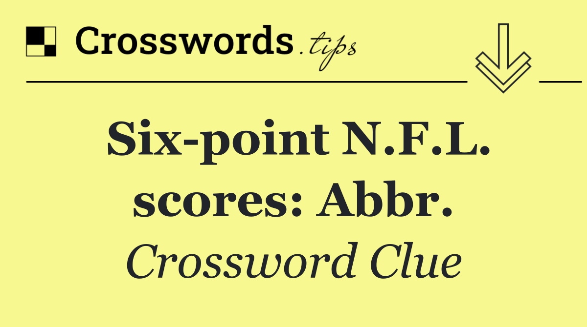 NYT Midi Puzzle Answer: Six point N.F.L. scores (Abbr.)