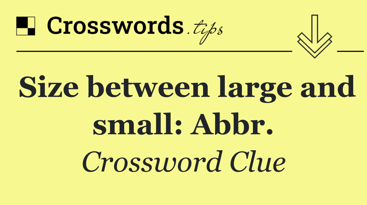 Size between large and small: Abbr.
