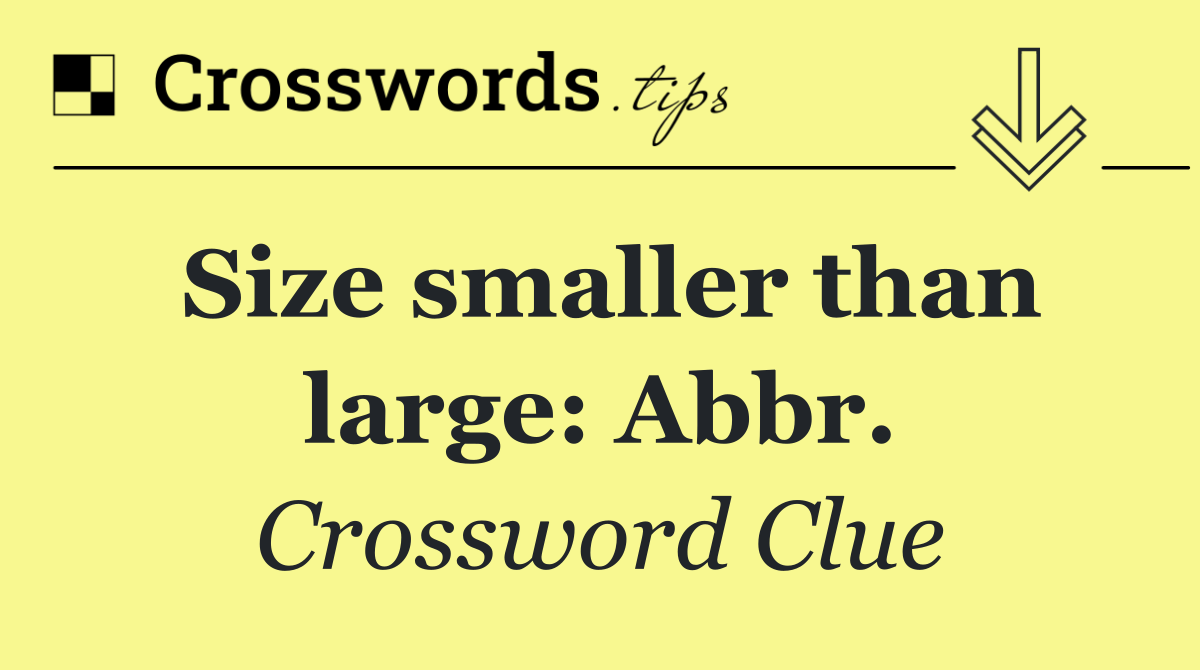 Size smaller than large: Abbr.