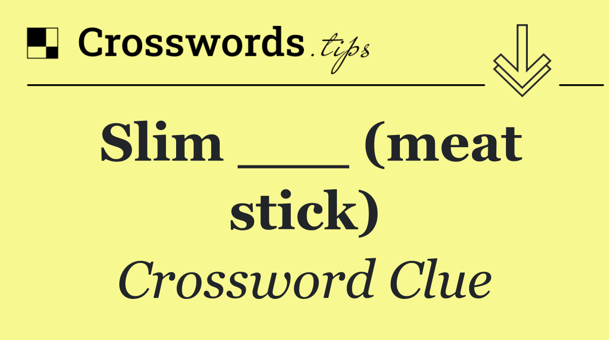 Slim ___ (meat stick)
