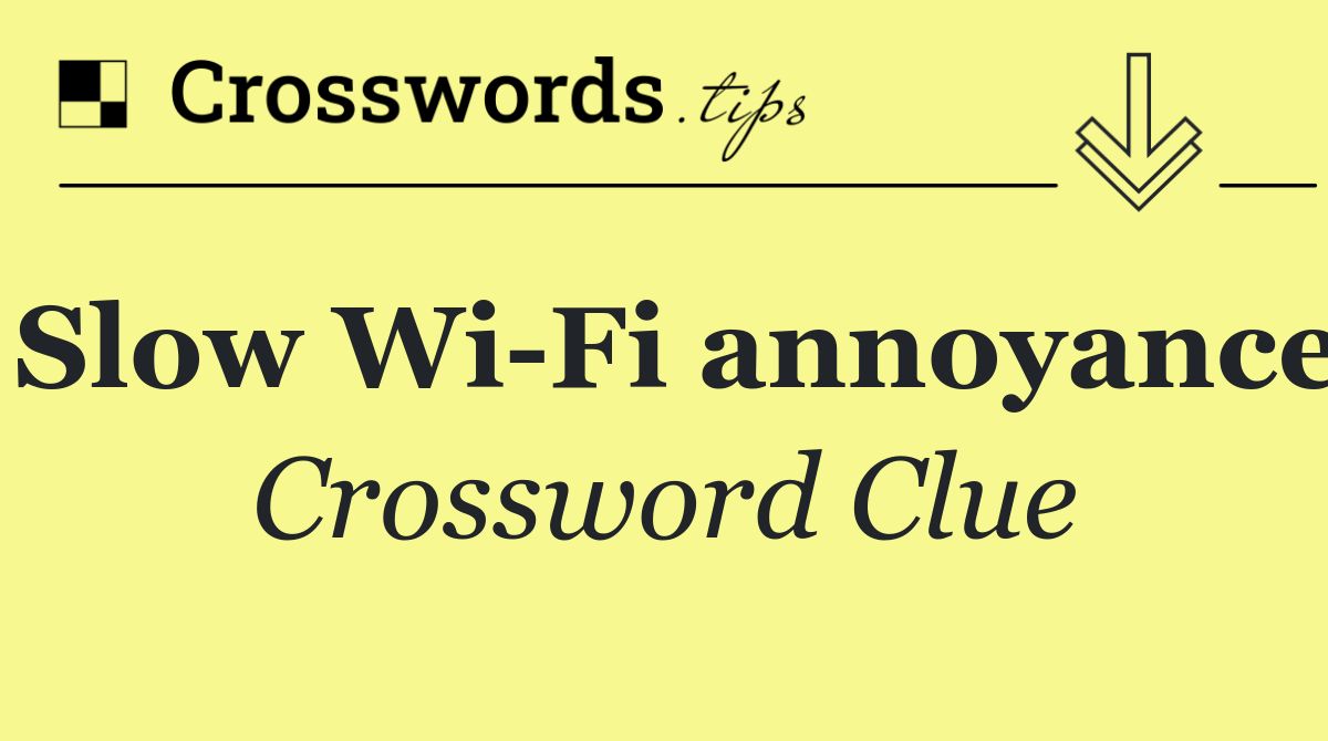 Slow Wi Fi annoyance