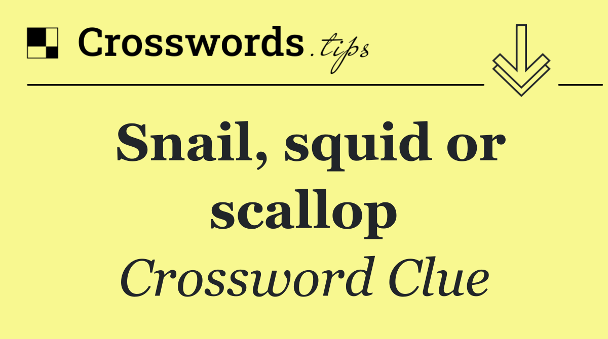 Snail, squid or scallop