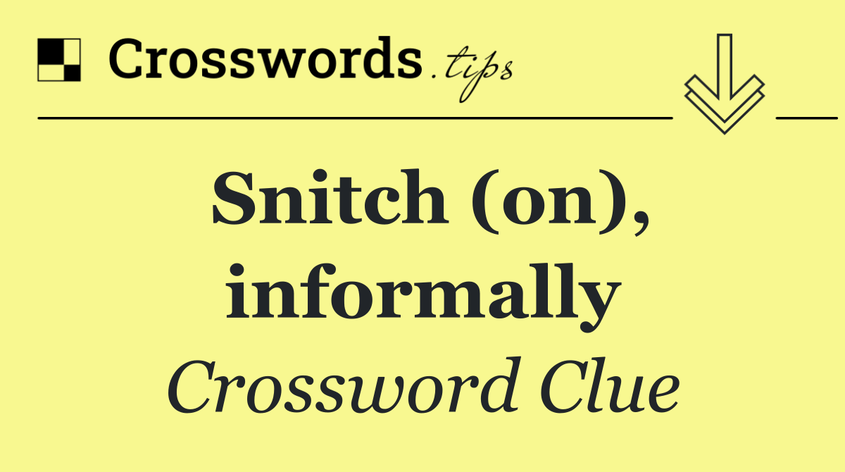Snitch (on), informally