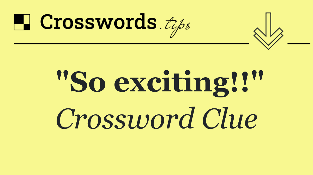 "So exciting!!"