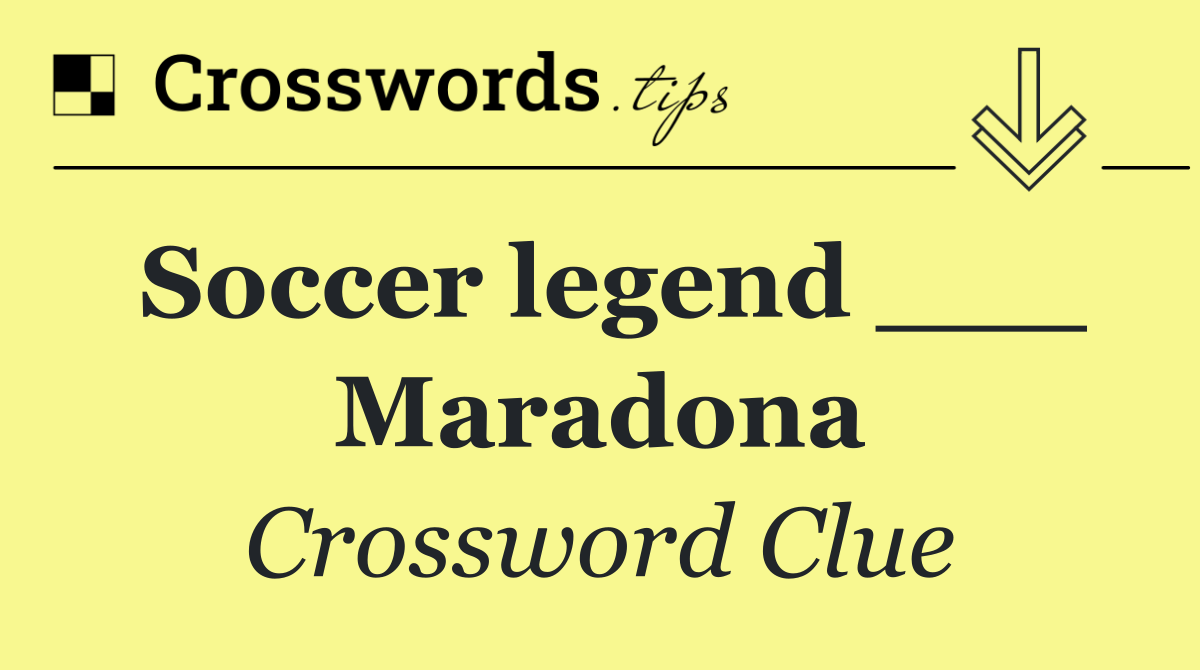 Soccer legend ___ Maradona