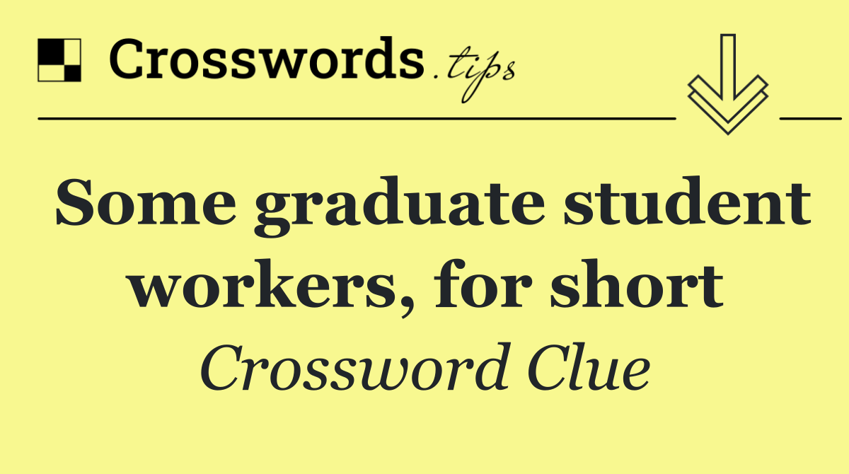 Some graduate student workers, for short
