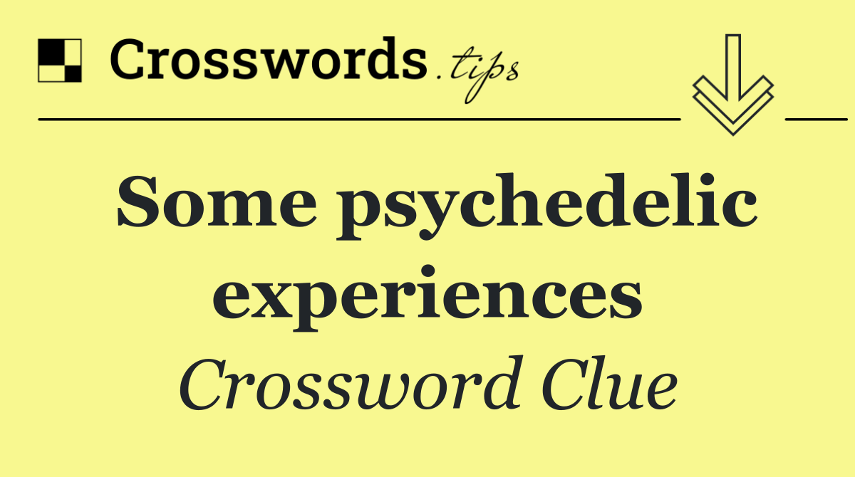 Some psychedelic experiences