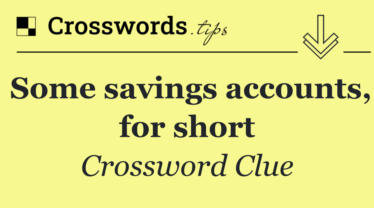 Some savings accounts, for short