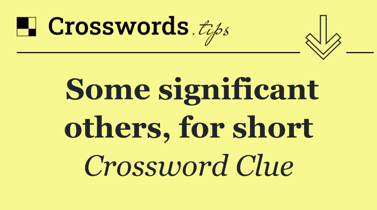 Some significant others, for short