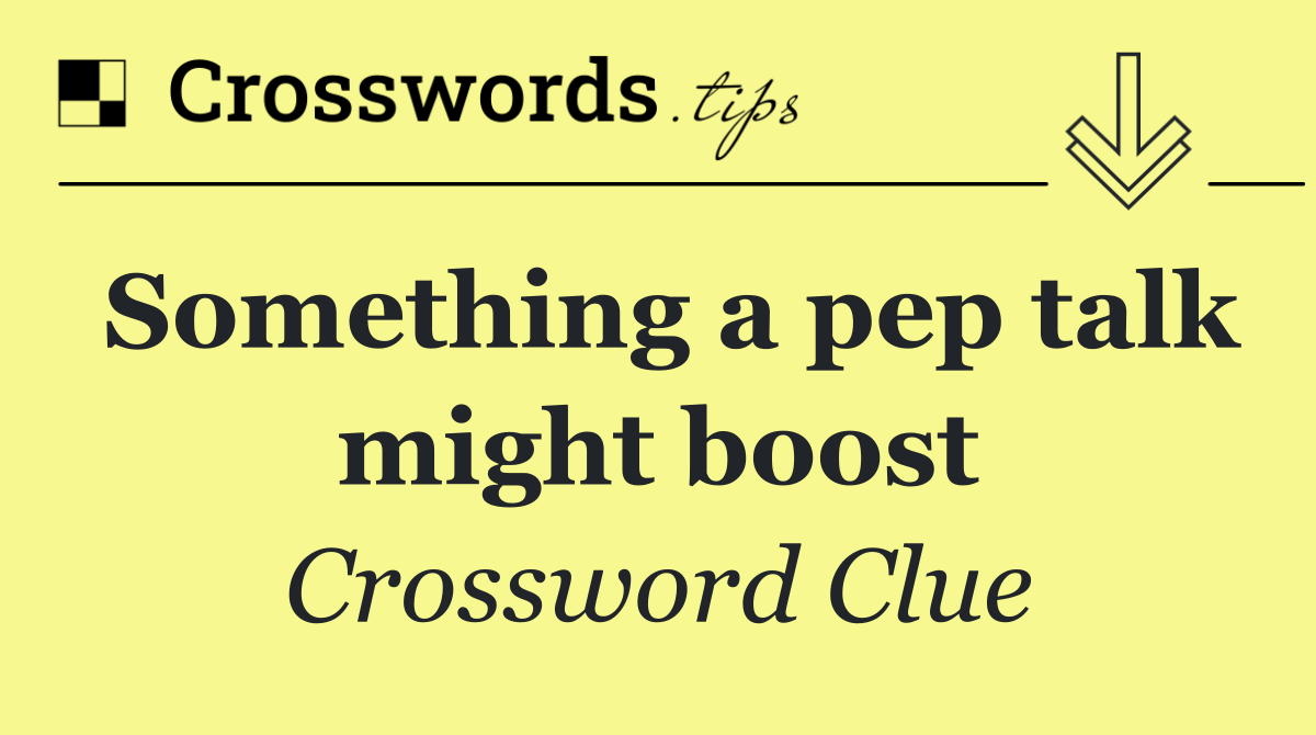 Something a pep talk might boost