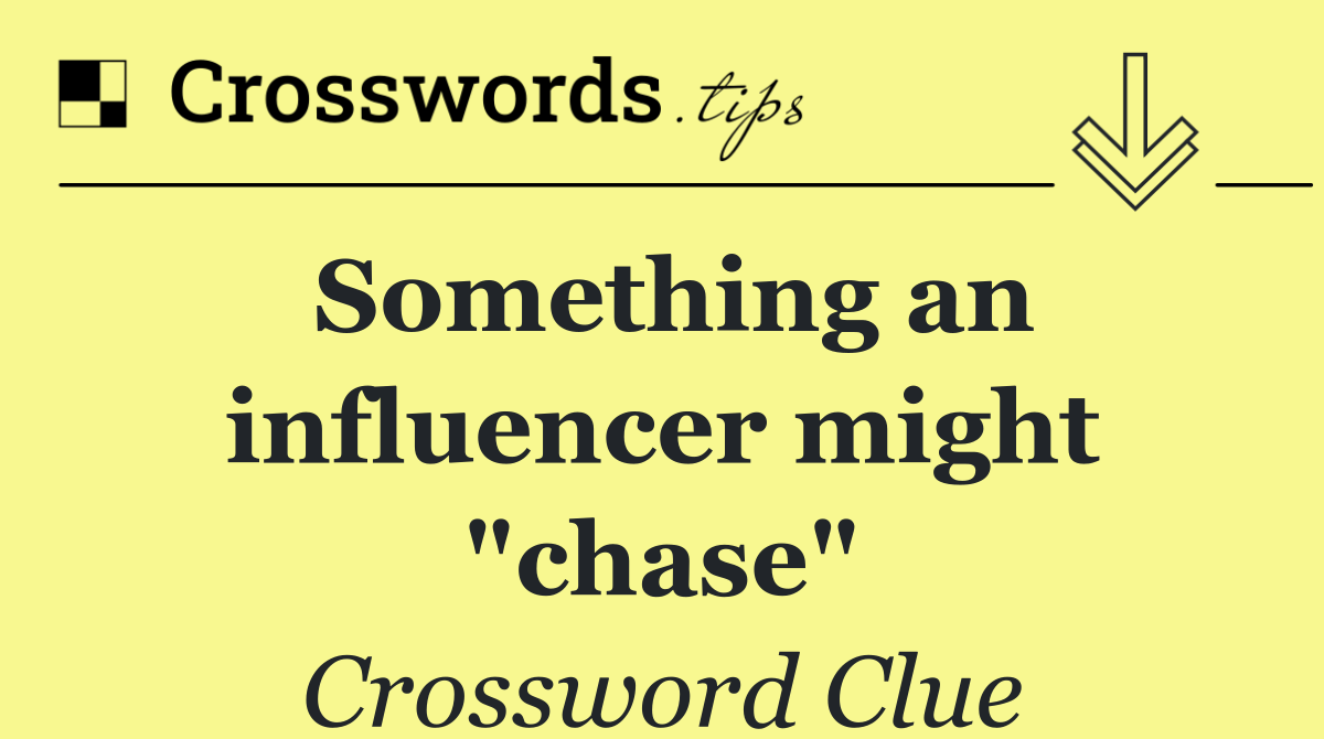 Something an influencer might "chase"