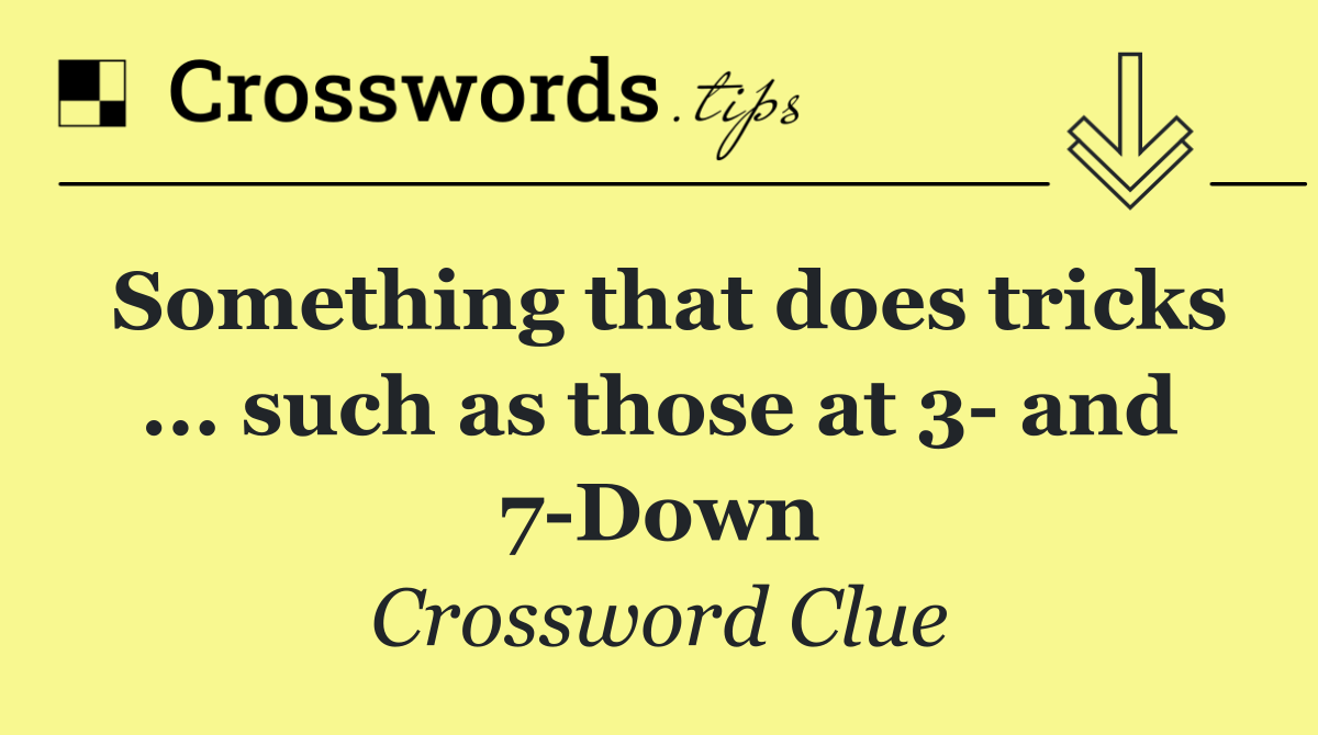 Something that does tricks ... such as those at 3  and 7 Down