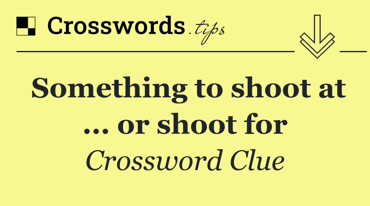 Something to shoot at ... or shoot for