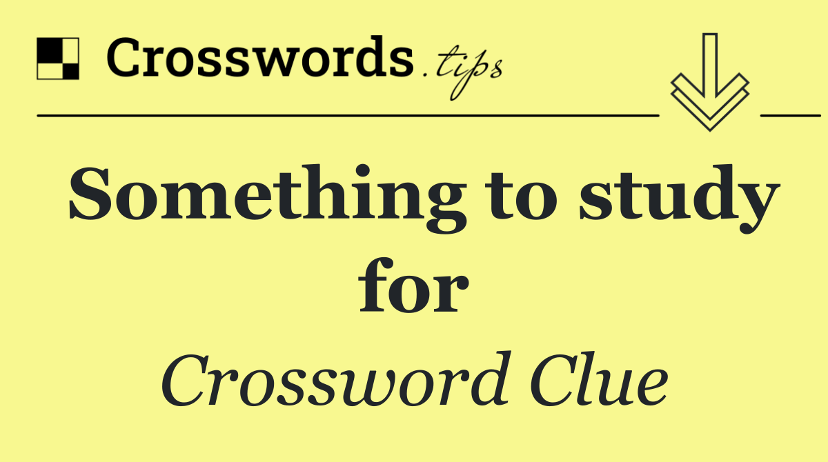 Something to study for