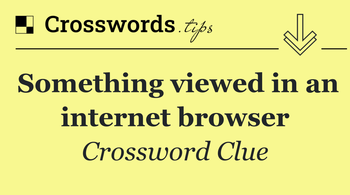 Something viewed in an internet browser