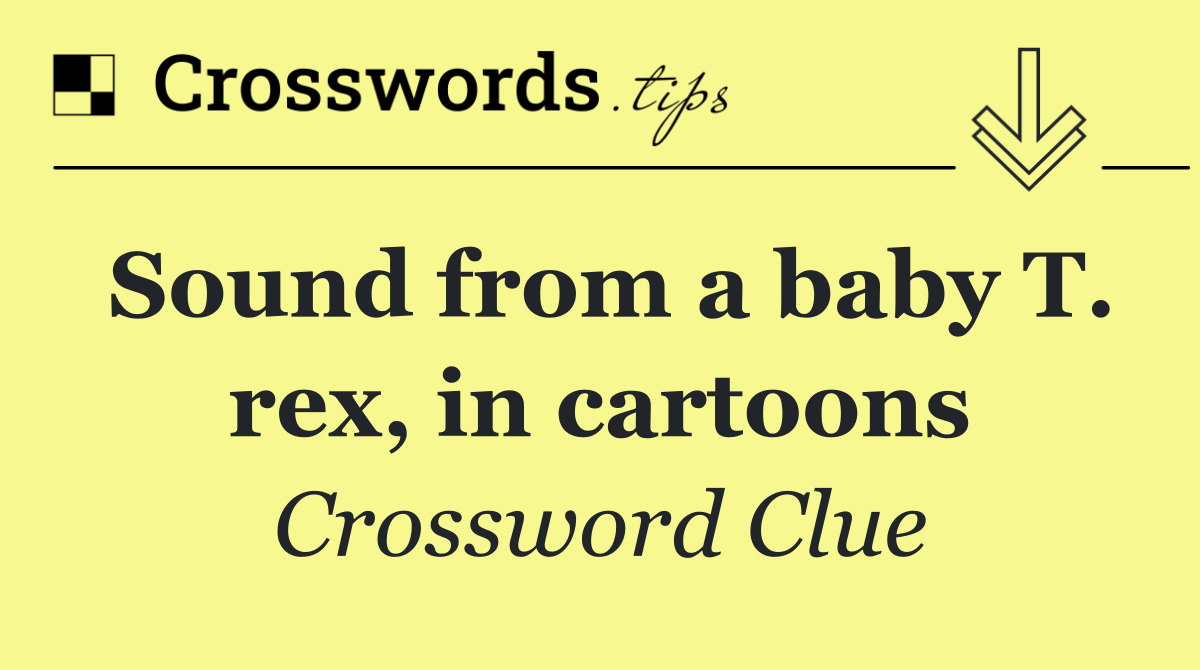 Sound from a baby T. rex, in cartoons