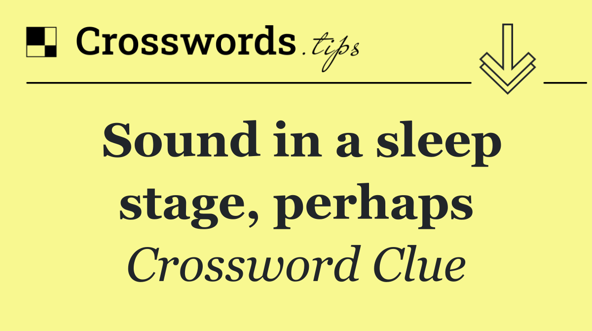 Sound in a sleep stage, perhaps