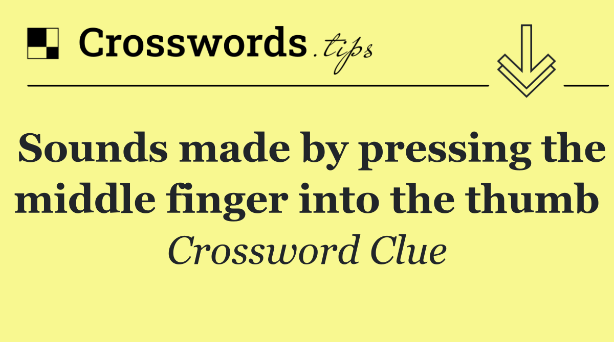 Sounds made by pressing the middle finger into the thumb