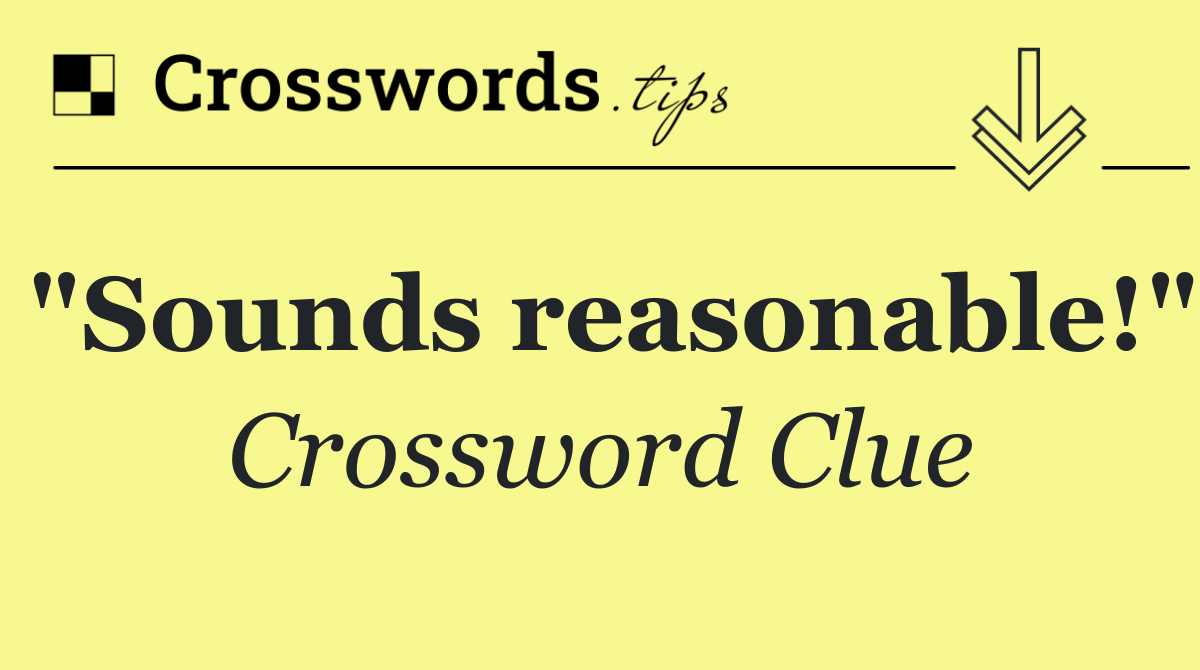 "Sounds reasonable!"