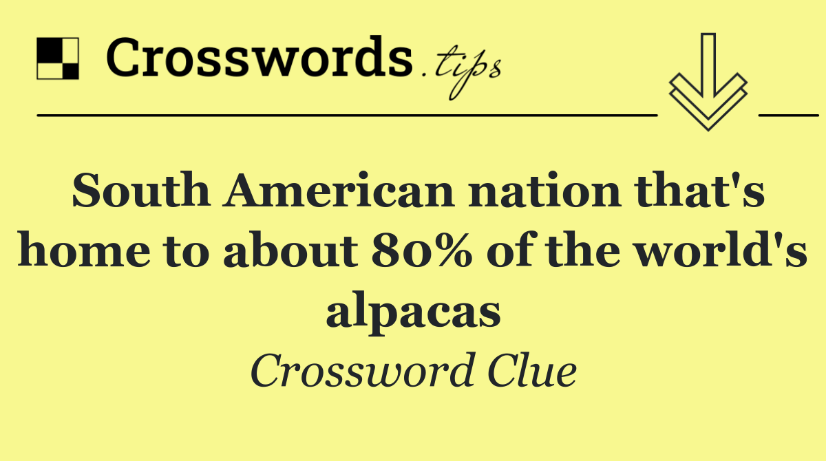 South American nation that's home to about 80% of the world's alpacas