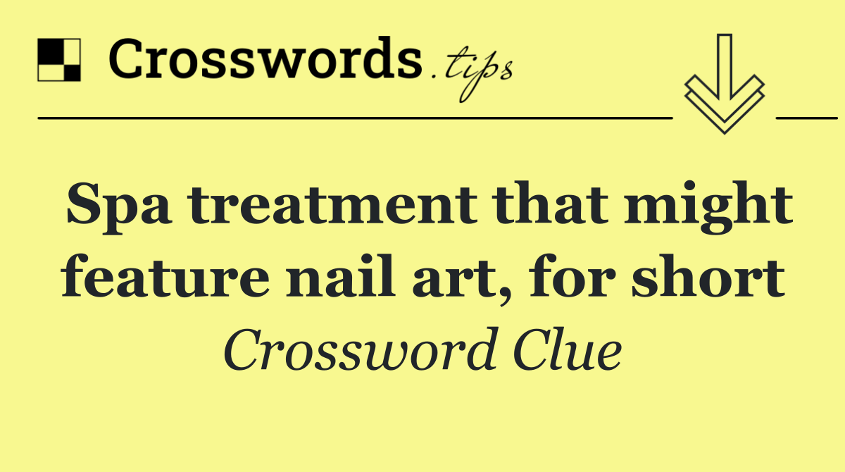 Spa treatment that might feature nail art, for short