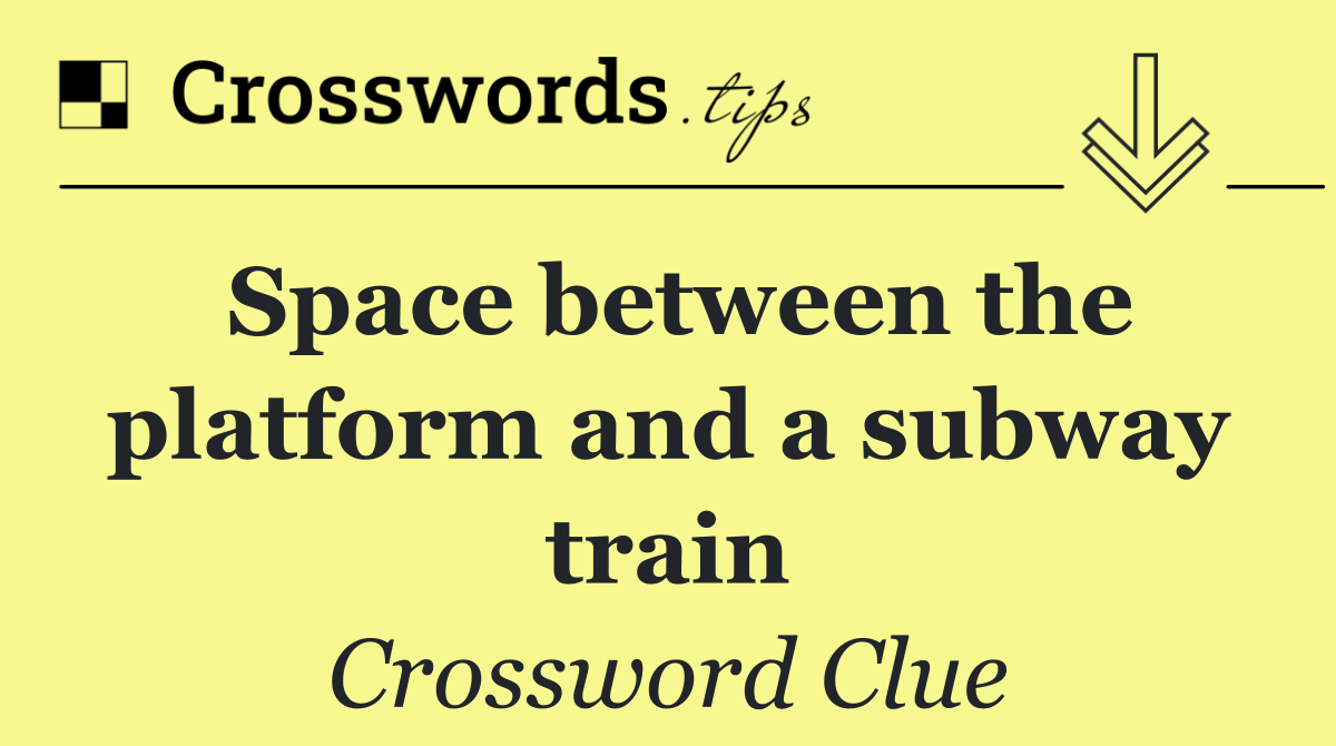 Space between the platform and a subway train