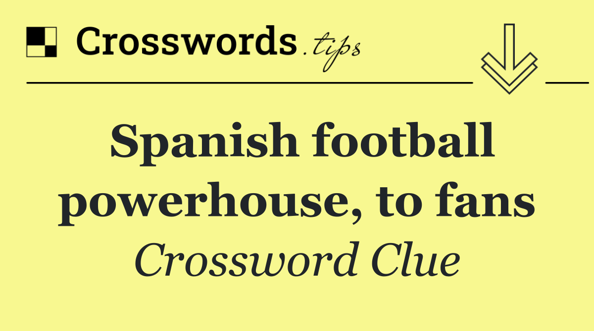 Spanish football powerhouse, to fans
