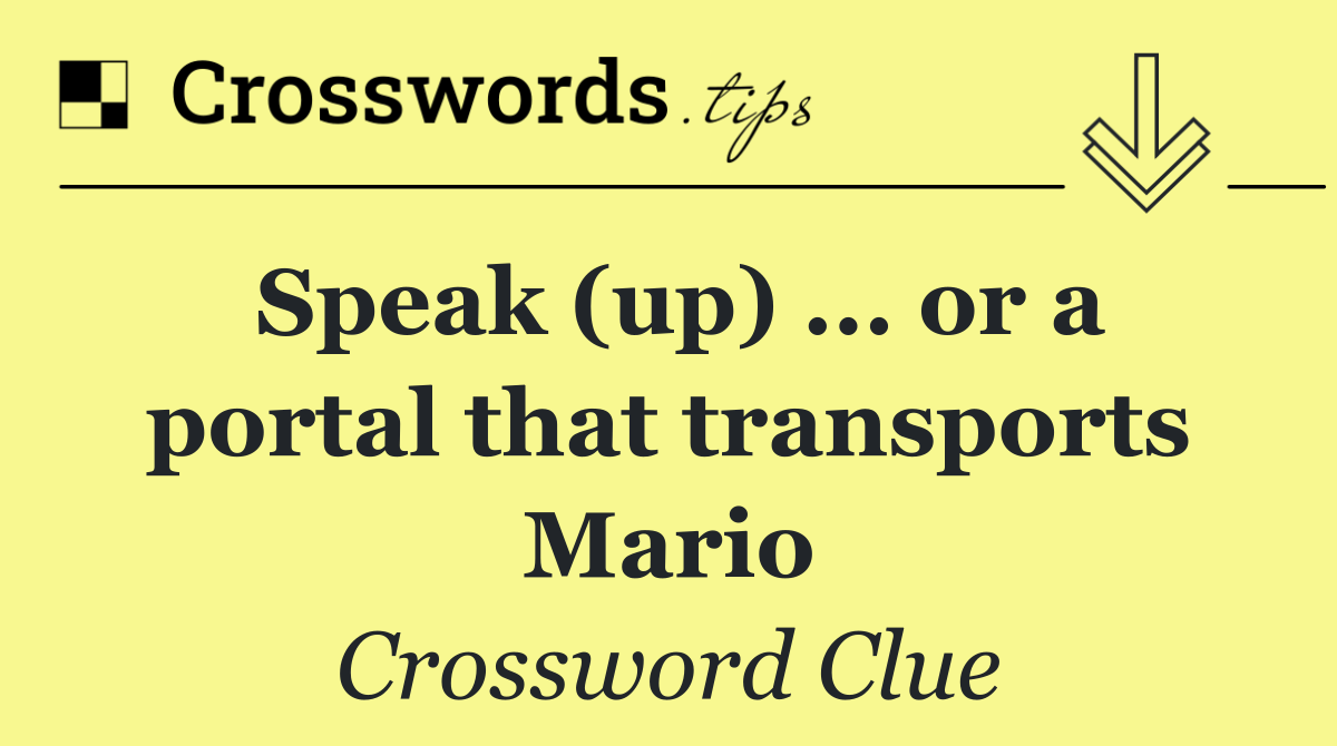 Speak (up) ... or a portal that transports Mario