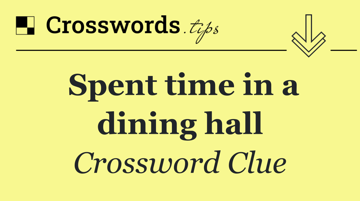 Spent time in a dining hall
