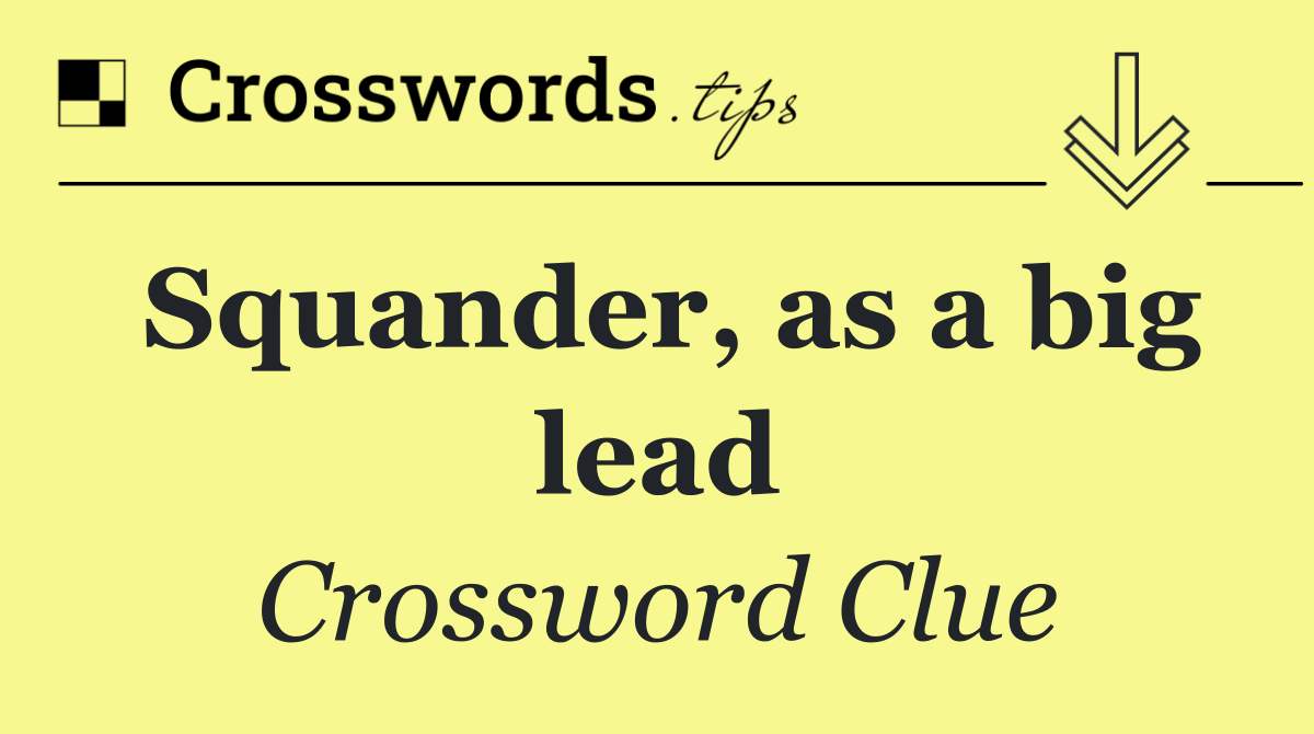Squander, as a big lead