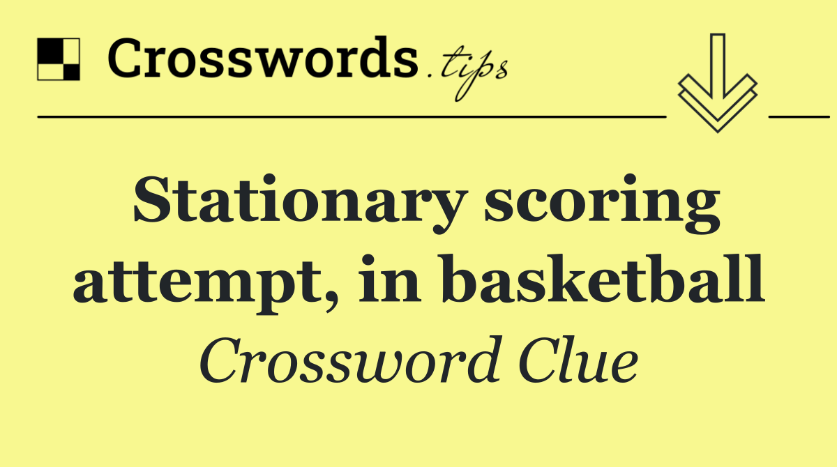 Stationary scoring attempt, in basketball