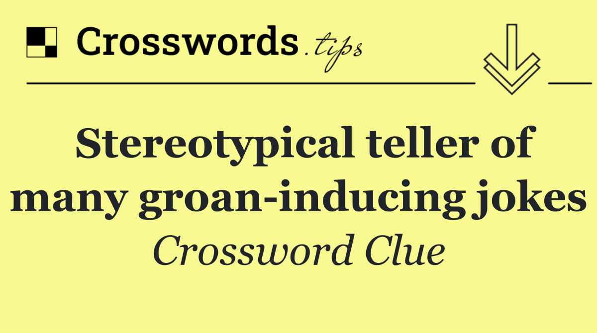 Stereotypical teller of many groan inducing jokes