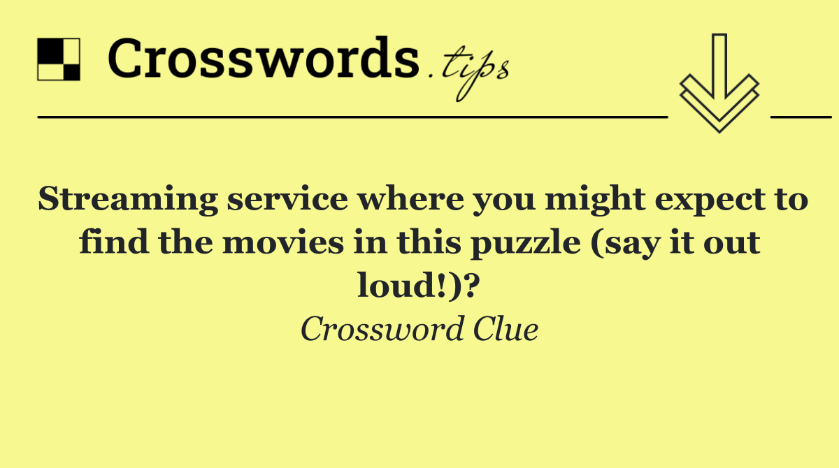 Streaming service where you might expect to find the movies in this puzzle (say it out loud!)?