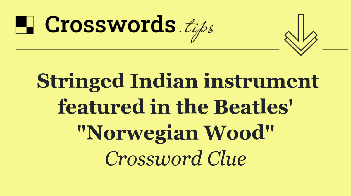 Stringed Indian instrument featured in the Beatles' "Norwegian Wood"
