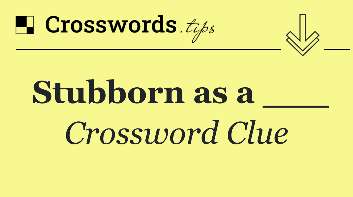 Stubborn as a ___