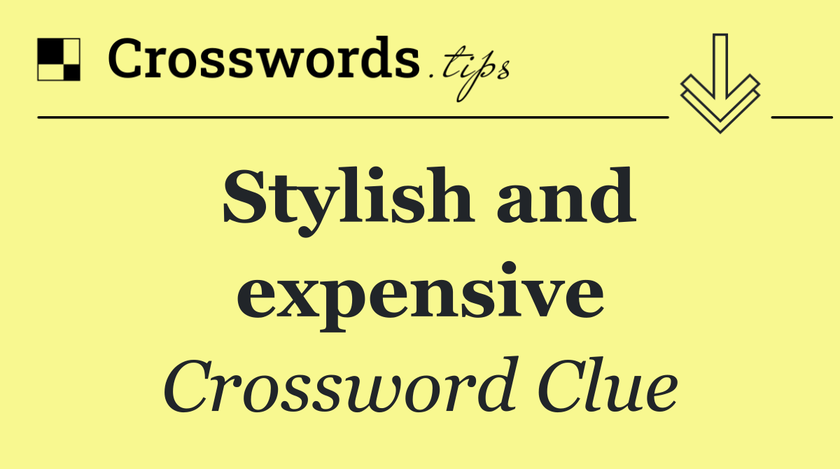 Stylish and expensive