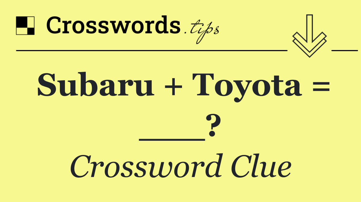 Subaru + Toyota = ___?